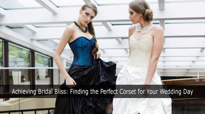 Achieving Bridal Bliss: Finding the Perfect Corset for Your Wedding Day