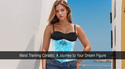 Waist Training Corsets: A Journey to Your Dream Figure