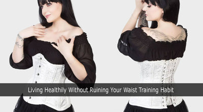 Living Healthily Without Ruining Your Waist Training Habit